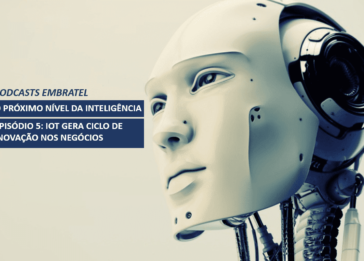Podcasts Embratel - O próximo nível da inteligência - Episódio 5 -IoT gera ciclo de inovação nos negócios